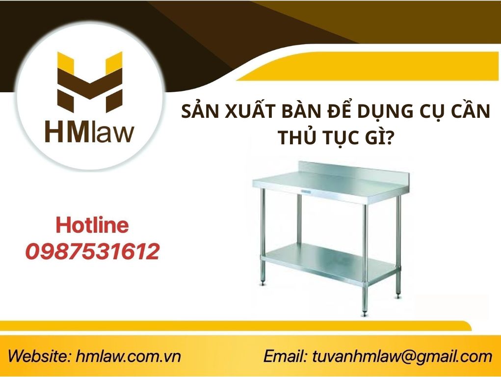 SẢN XUẤT BÀN ĐỂ DỤNG CỤ CẦN THỦ TỤC GÌ?