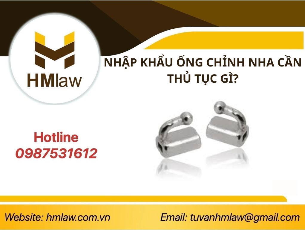 NHẬP KHẨU ỐNG CHỈNH NHA CẦN THỦ TỤC GÌ?