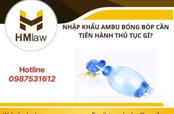 NHẬP KHẨU AMBU BÓNG BÓP CẦN TIẾN HÀNH THỦ TỤC GÌ?