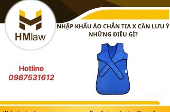 NHẬP KHẨU ÁO CHẮN TIA X CẦN LƯU Ý NHỮNG ĐIỀU GÌ?