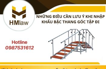 NHỮNG ĐIỀU CẦN LƯU Ý KHI NHẬP KHẨU BẬC THANG GÓC TẬP ĐI