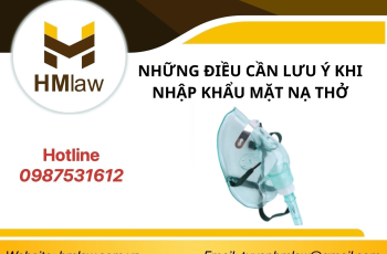 NHỮNG ĐIỀU CẦN LƯU Ý KHI NHẬP KHẨU MẶT NẠ THỞ