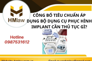 CÔNG BỐ TIÊU CHUẨN ÁP DỤNG BỘ DỤNG CỤ PHỤC HÌNH IMPLANT CẦN THỦ TỤC GÌ?